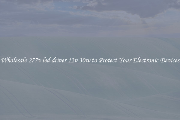 Wholesale 277v led driver 12v 30w to Protect Your Electronic Devices