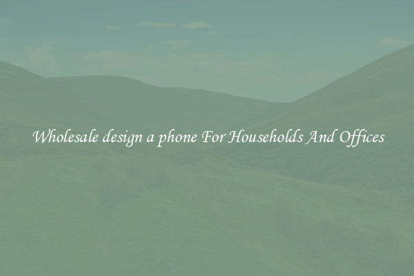 Wholesale design a phone For Households And Offices