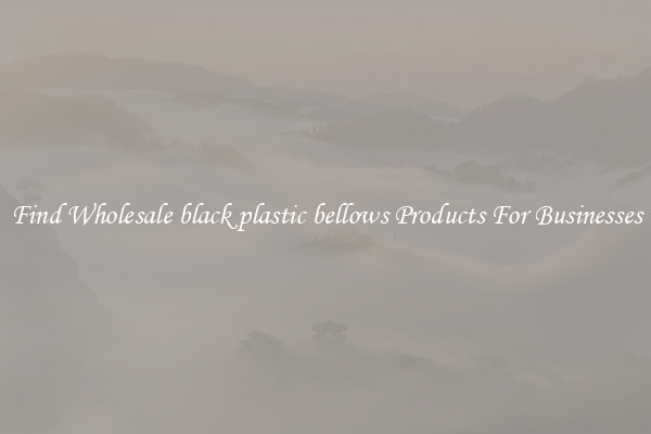 Find Wholesale black plastic bellows Products For Businesses
