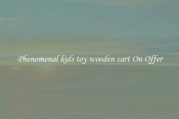 Phenomenal kids toy wooden cart On Offer
