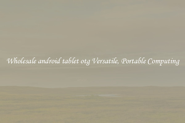 Wholesale android tablet otg Versatile, Portable Computing