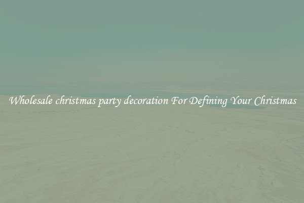 Wholesale christmas party decoration For Defining Your Christmas