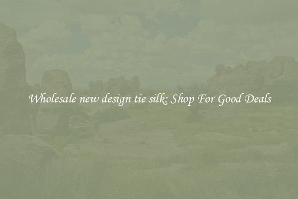 Wholesale new design tie silk: Shop For Good Deals