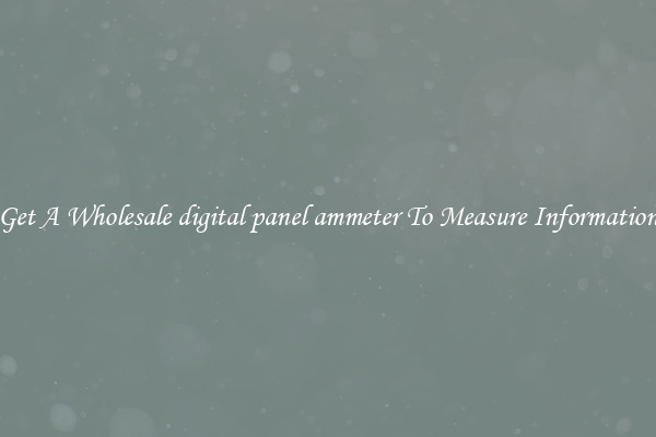 Get A Wholesale digital panel ammeter To Measure Information