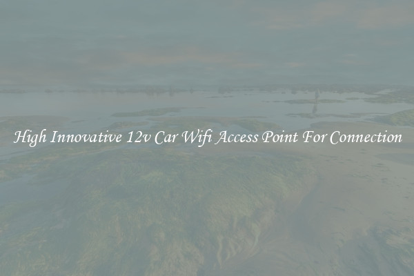 High Innovative 12v Car Wifi Access Point For Connection