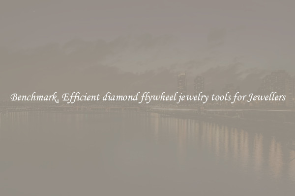 Benchmark, Efficient diamond flywheel jewelry tools for Jewellers