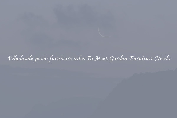 Wholesale patio furniture sales To Meet Garden Furniture Needs