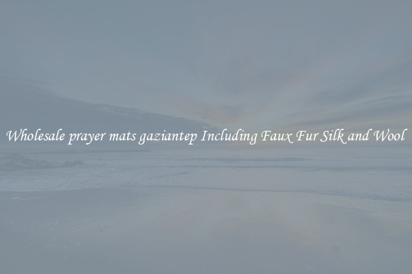 Wholesale prayer mats gaziantep Including Faux Fur Silk and Wool 