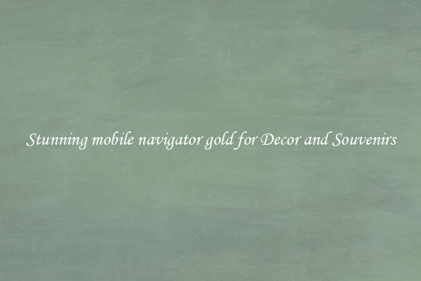 Stunning mobile navigator gold for Decor and Souvenirs