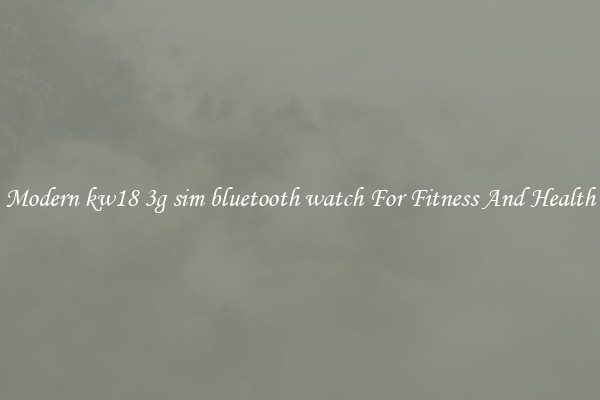 Modern kw18 3g sim bluetooth watch For Fitness And Health