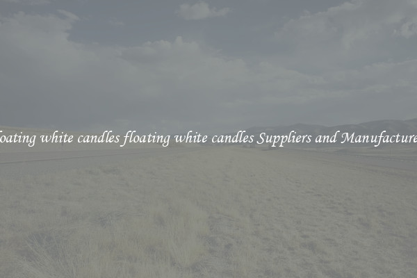 floating white candles floating white candles Suppliers and Manufacturers