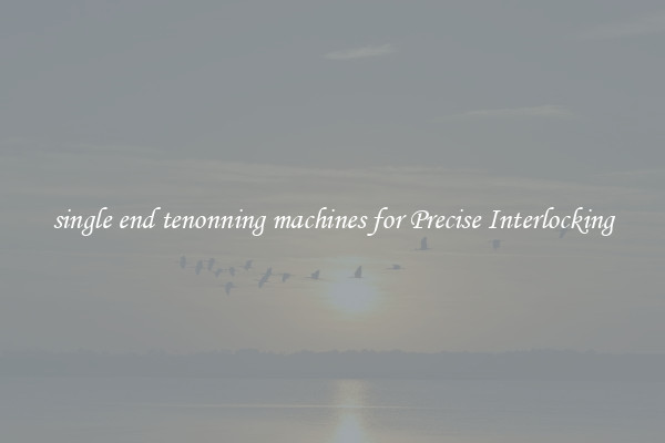 single end tenonning machines for Precise Interlocking