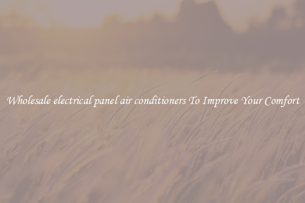 Wholesale electrical panel air conditioners To Improve Your Comfort