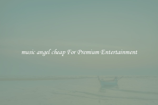 music angel cheap For Premium Entertainment