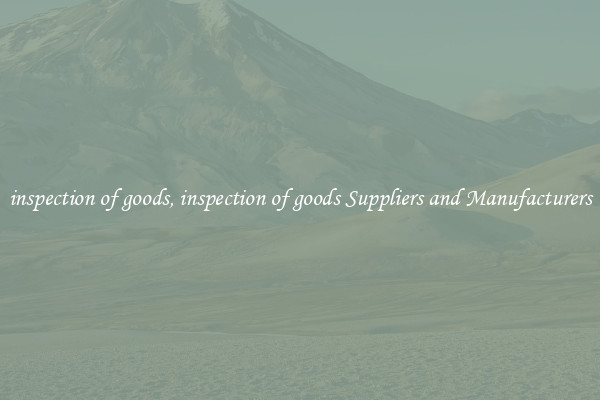 inspection of goods, inspection of goods Suppliers and Manufacturers