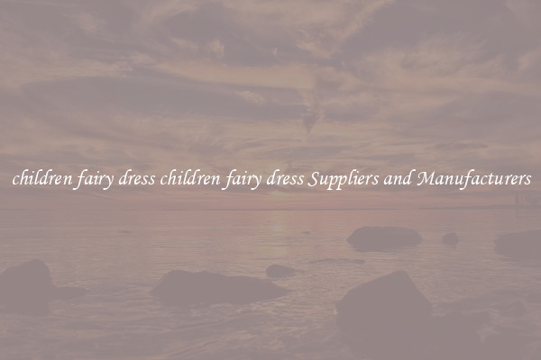 children fairy dress children fairy dress Suppliers and Manufacturers